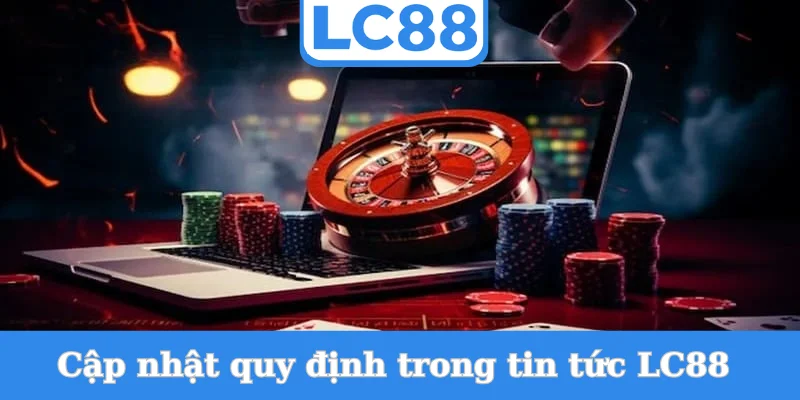 cap-nhat-quy-dinh-trong-tin-tuc-lc88